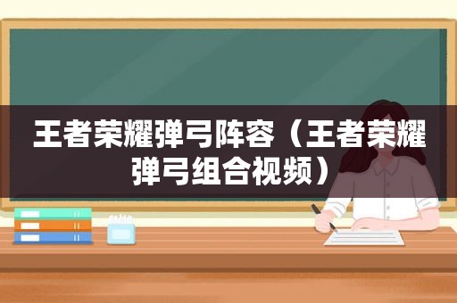 王者荣耀弹弓阵容（王者荣耀弹弓组合视频）