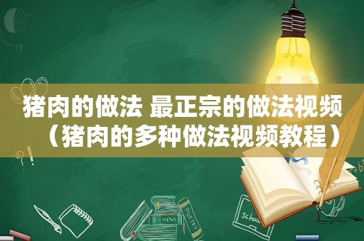 猪肉的做法 最正宗的做法视频（猪肉的多种做法视频教程）