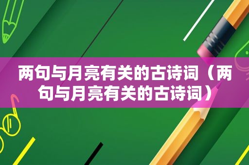 两句与月亮有关的古诗词（两句与月亮有关的古诗词）