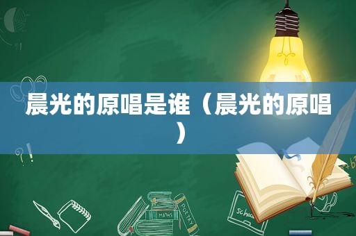 晨光的原唱是谁（晨光的原唱）