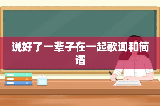 说好了一辈子在一起歌词和简谱