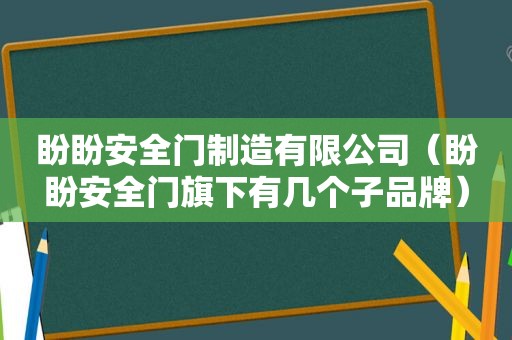 盼盼安全门制造有限公司（盼盼安全门旗下有几个子品牌）