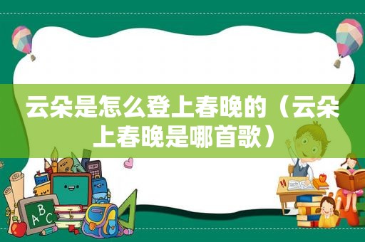 云朵是怎么登上春晚的（云朵上春晚是哪首歌）