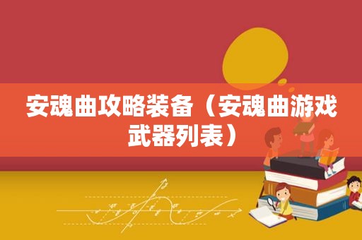 安魂曲攻略装备（安魂曲游戏武器列表）