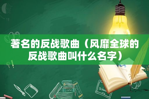 著名的反战歌曲（风靡全球的反战歌曲叫什么名字）