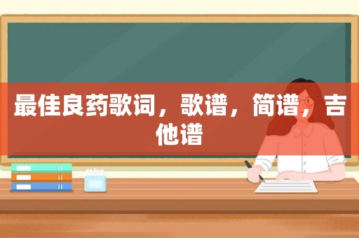 最佳良药歌词，歌谱，简谱，吉他谱