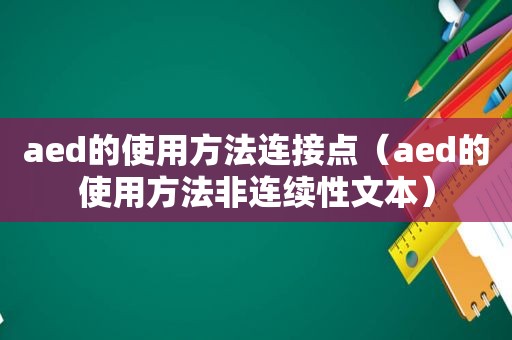 aed的使用方法连接点（aed的使用方法非连续性文本）