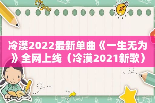 冷漠2022最新单曲《一生无为》全网上线（冷漠2021新歌）