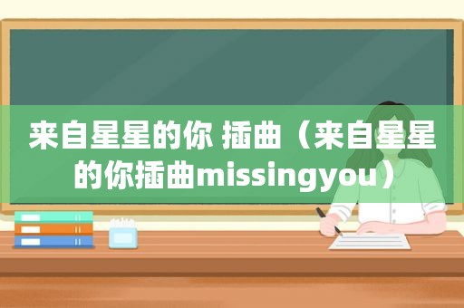 来自星星的你 插曲（来自星星的你插曲missingyou）