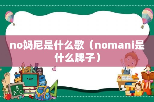 no妈尼是什么歌（nomani是什么牌子）