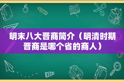 明末八大晋商简介（明清时期晋商是哪个省的商人）