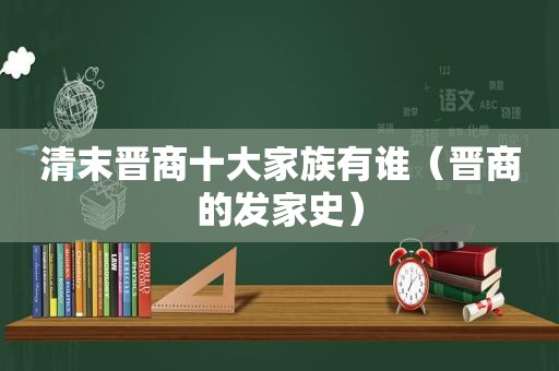 清末晋商十大家族有谁（晋商的发家史）