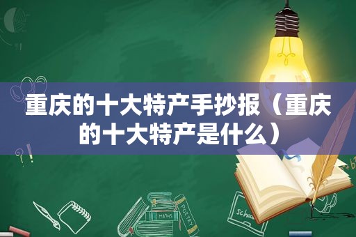 重庆的十大特产手抄报（重庆的十大特产是什么）