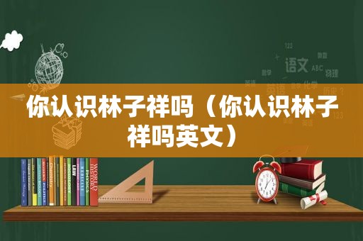 你认识林子祥吗（你认识林子祥吗英文）