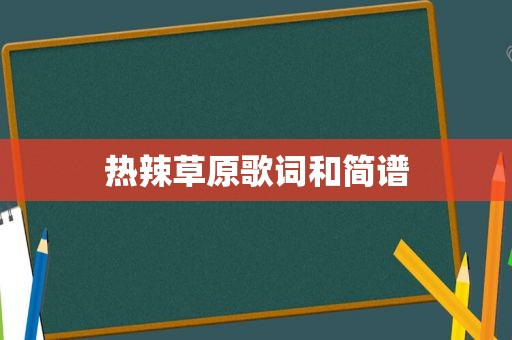 热辣草原歌词和简谱