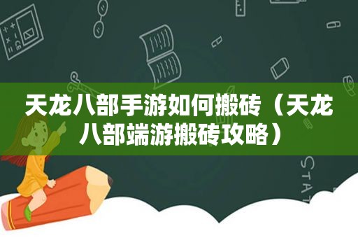 天龙八部手游如何搬砖（天龙八部端游搬砖攻略）