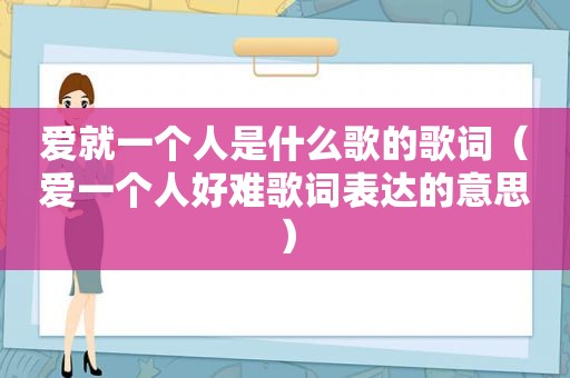 爱就一个人是什么歌的歌词（爱一个人好难歌词表达的意思）