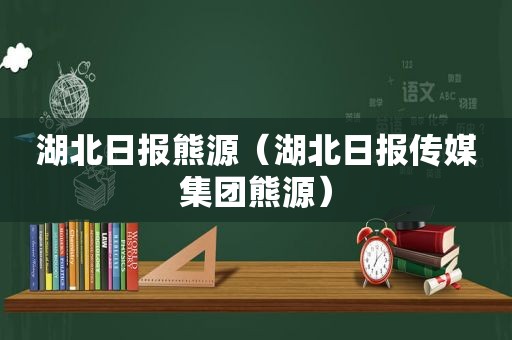 湖北日报熊源（湖北日报传媒集团熊源）