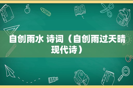 自创雨水 诗词（自创雨过天晴现代诗）