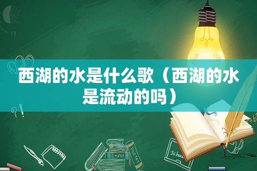 西湖的水是什么歌（西湖的水是流动的吗）