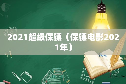 2021超级保镖（保镖电影2021年）