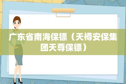 广东省南海保镖（天樽安保集团天尊保镖）