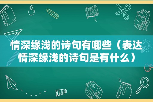 情深缘浅的诗句有哪些（表达情深缘浅的诗句是有什么）