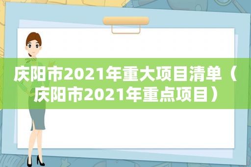 庆阳市2021年重大项目清单（庆阳市2021年重点项目）