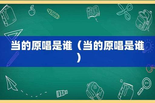 当的原唱是谁（当的原唱是谁）