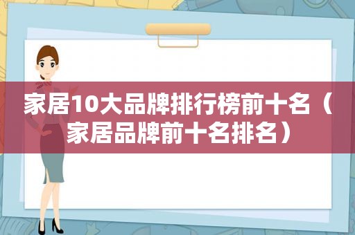 家居10大品牌排行榜前十名（家居品牌前十名排名）