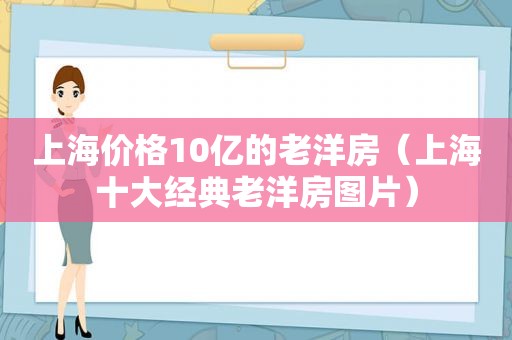 上海价格10亿的老洋房（上海十大经典老洋房图片）