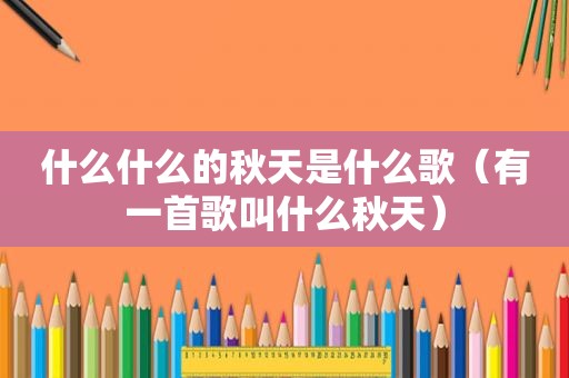 什么什么的秋天是什么歌（有一首歌叫什么秋天）