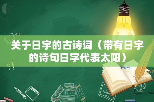 关于日字的古诗词（带有日字的诗句日字代表太阳）