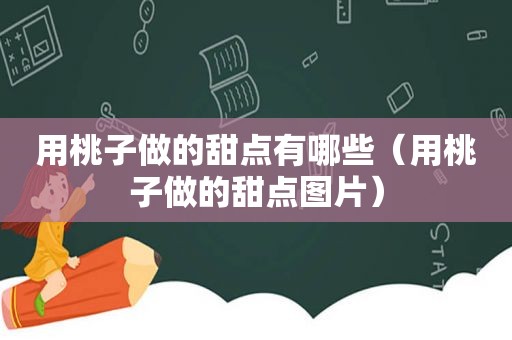 用桃子做的甜点有哪些（用桃子做的甜点图片）