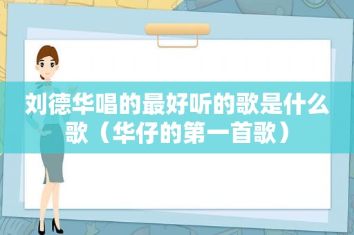 刘德华唱的最好听的歌是什么歌（华仔的第一首歌）