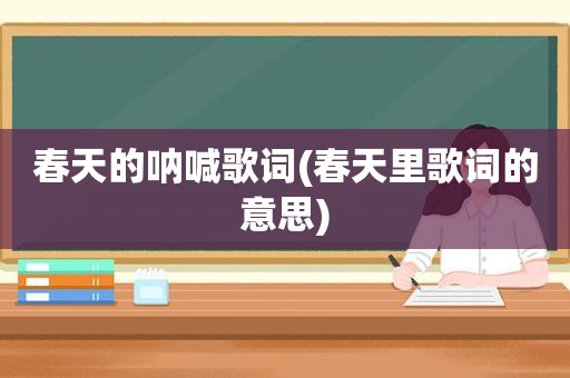 春天的呐喊歌词(春天里歌词的意思)