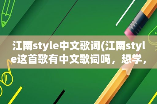 江南style中文歌词(江南style这首歌有中文歌词吗，想学，听不懂)