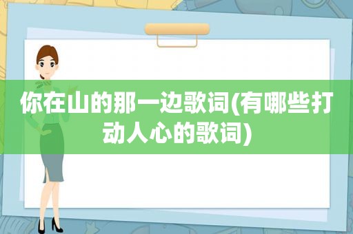 你在山的那一边歌词(有哪些打动人心的歌词)