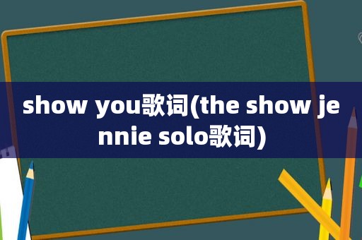 show you歌词(the show jennie solo歌词)