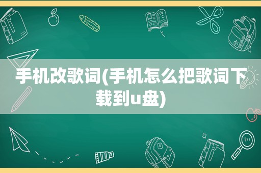 手机改歌词(手机怎么把歌词下载到u盘)