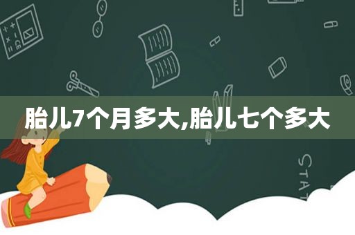 胎儿7个月多大,胎儿七个多大