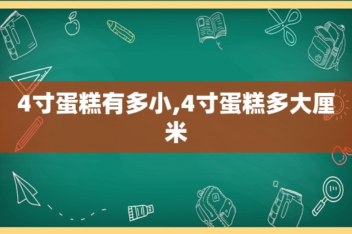 4寸蛋糕有多小,4寸蛋糕多大厘米