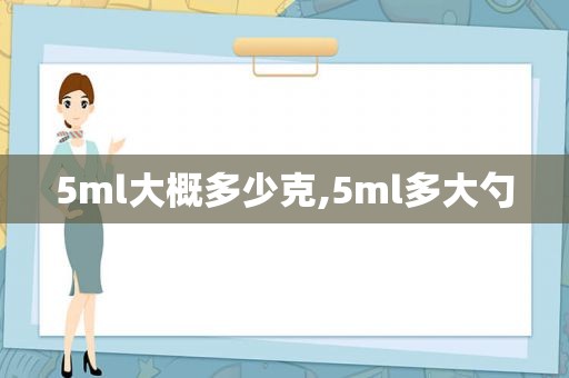 5ml大概多少克,5ml多大勺