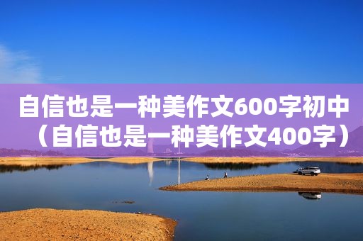 自信也是一种美作文600字初中（自信也是一种美作文400字）