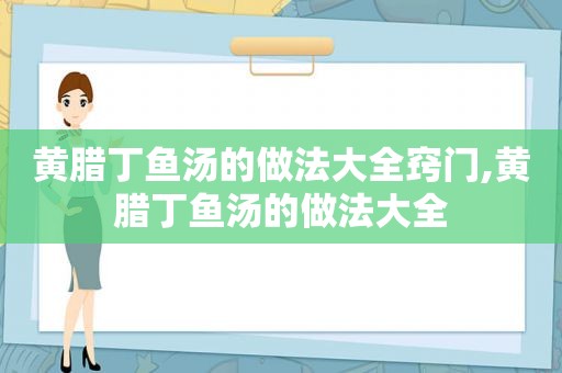 黄腊丁鱼汤的做法大全窍门,黄腊丁鱼汤的做法大全