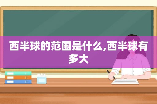 西半球的范围是什么,西半球有多大