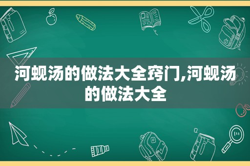 河蚬汤的做法大全窍门,河蚬汤的做法大全