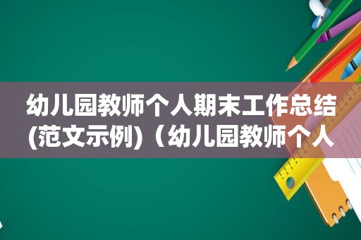 幼儿园教师个人期末工作总结(范文示例)（幼儿园教师个人期末工作总结简短）