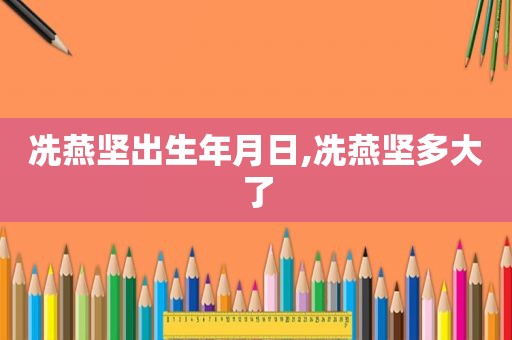 冼燕坚出生年月日,冼燕坚多大了