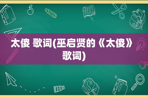 太傻 歌词(巫启贤的《太傻》 歌词)